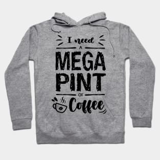 I need a MEGA PINT of Coffee Hoodie